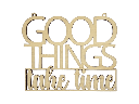Motivationsspruch „Good things take time“ aus Holz