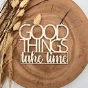 Motivationsspruch aus Holz „Good things take time“