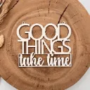 Holzschriftzug „Good things take time“ Motivation aus Holz
